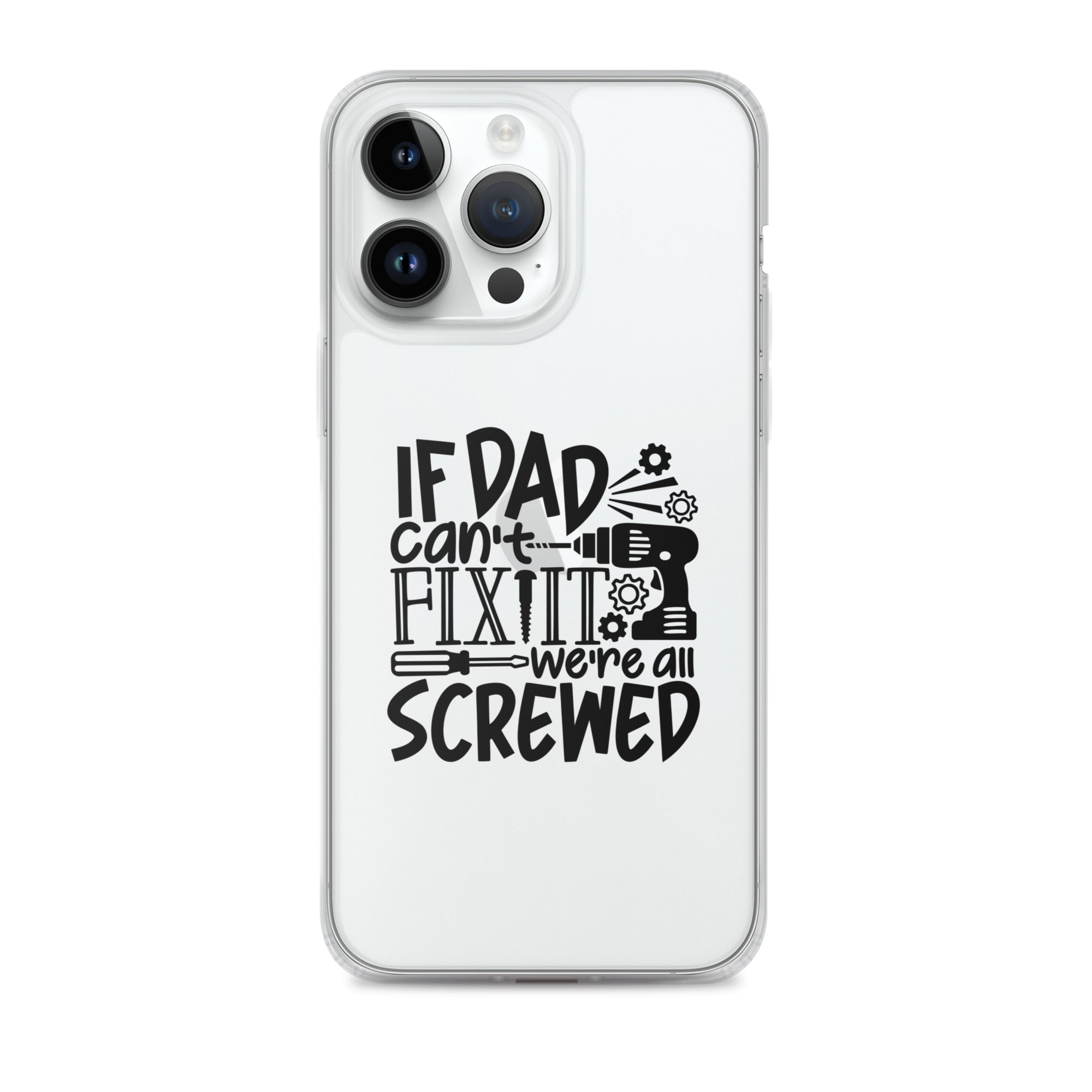 If Dad Cant Fix It We're All Screwed Clear Case for iPhone®