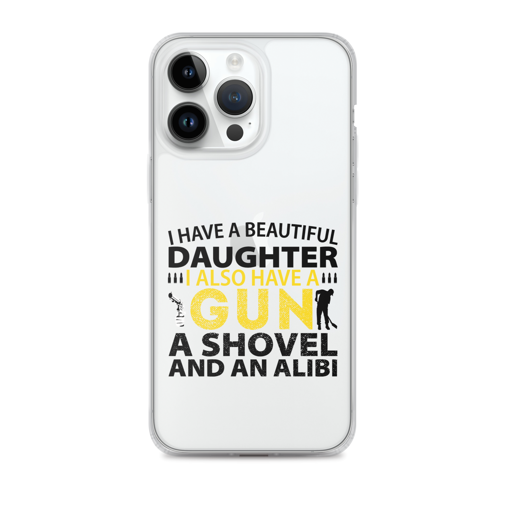 I Have A Beautiful Daughter. I Also Have A Gun, A Shovel, And An Alibi Clear Case for iPhone®