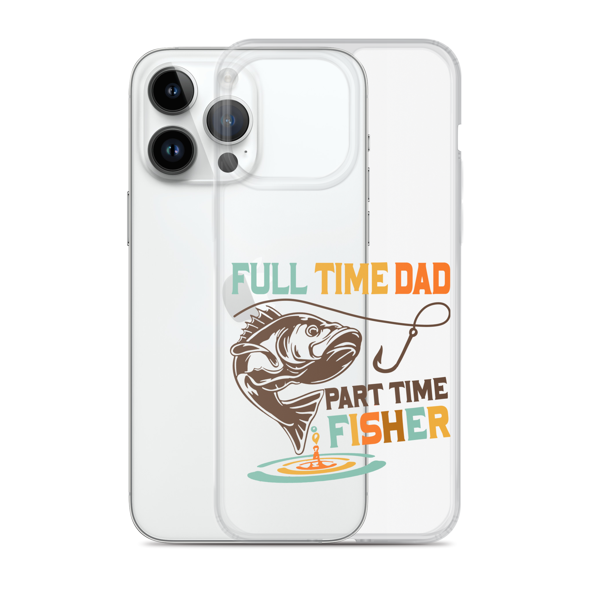 Full Time Dad Part Time Fisher Clear Case for iPhone®