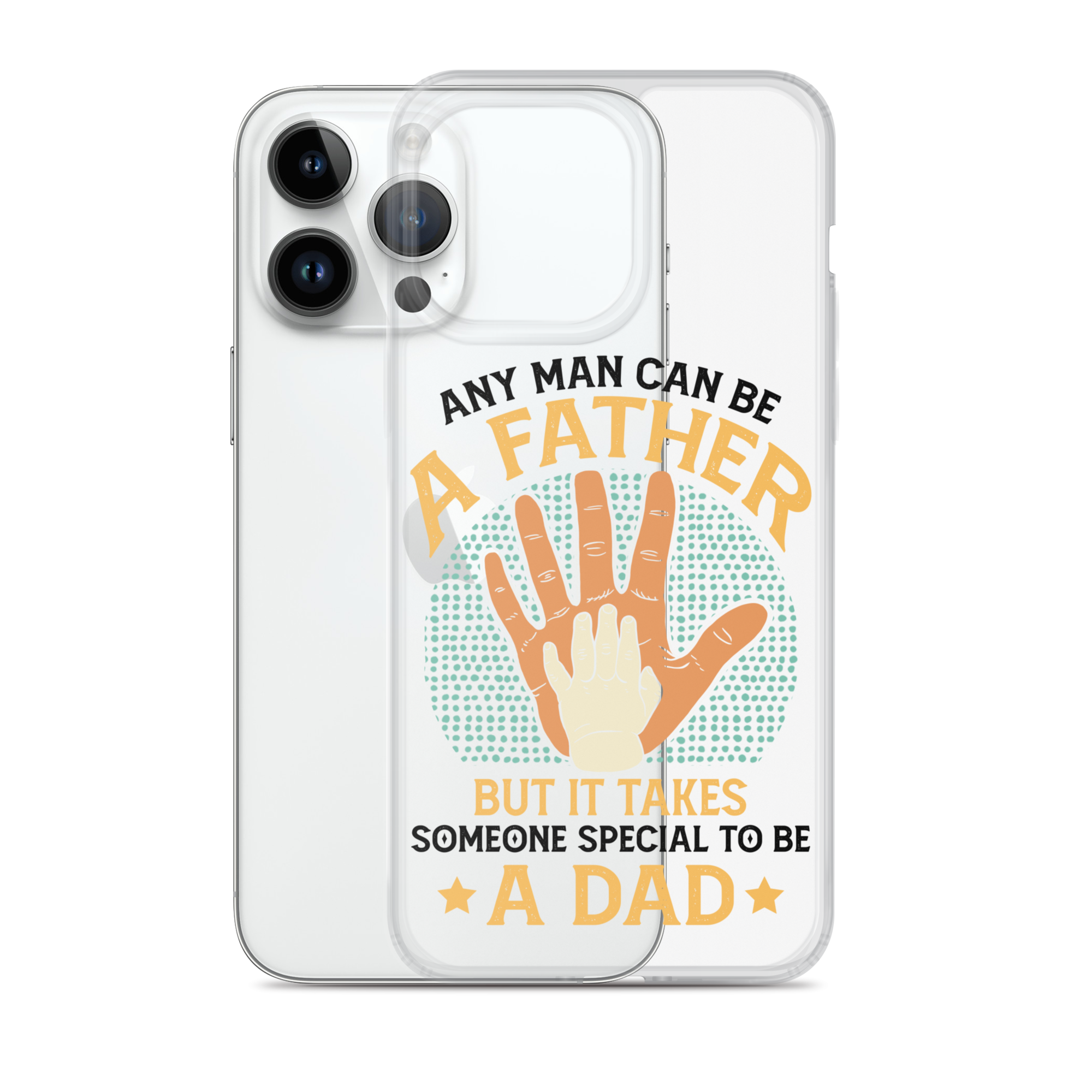 Any Man Can Be A Father But It Takes Someone Special To Be A Father Clear Case for iPhone®