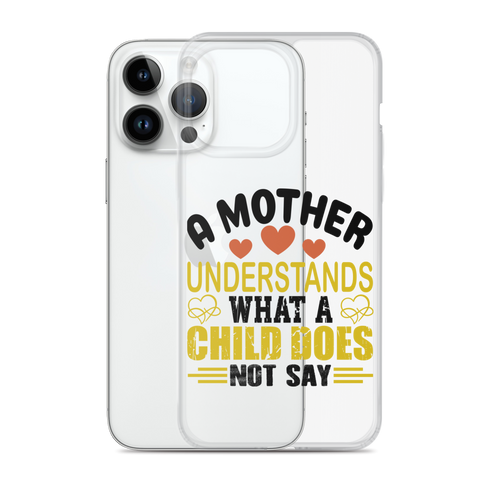 A Mother Understands What A Child Does Not Say Clear Case for iPhone®