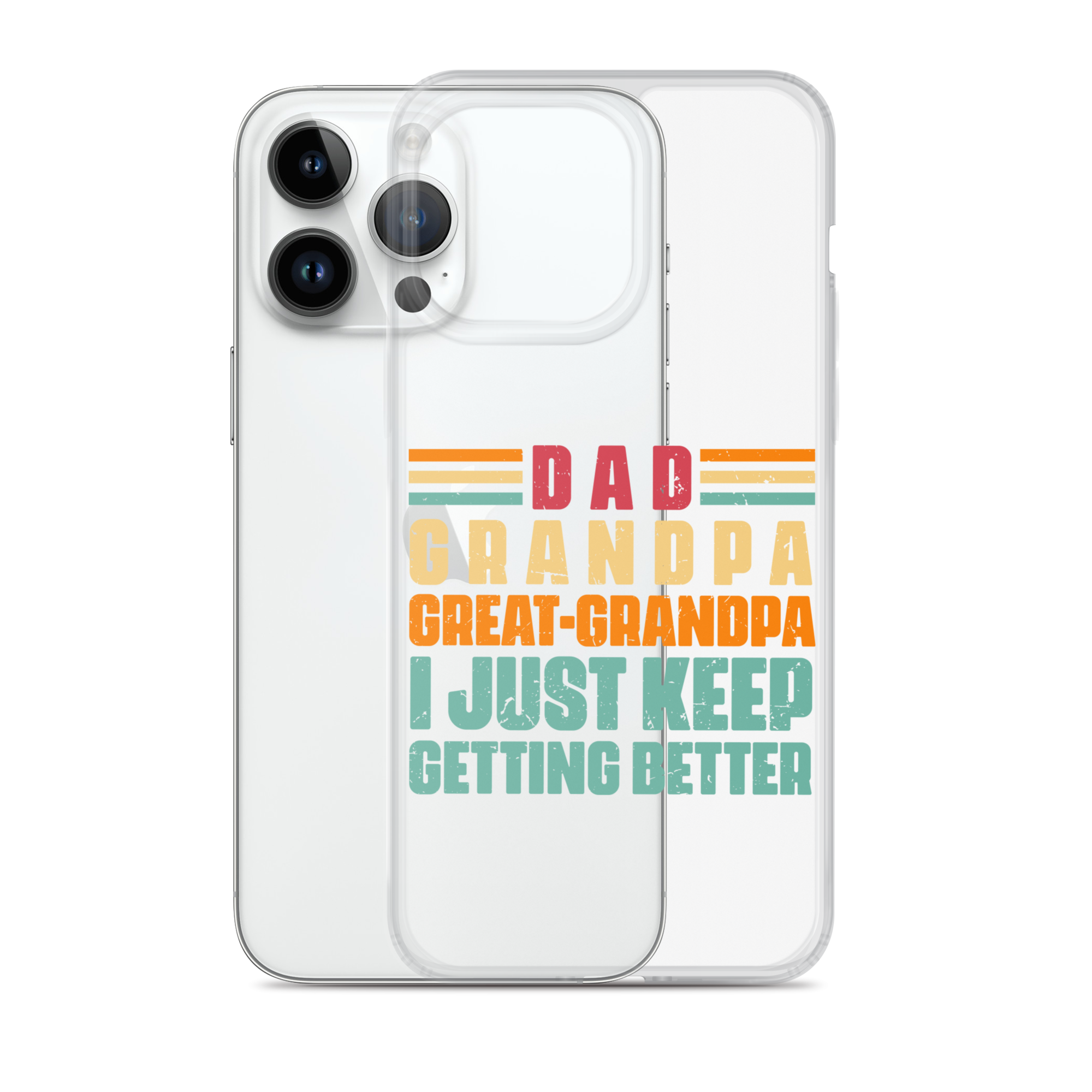 Dad Grandpa Great-Grandpa I Just Keep Getting Better Clear Case for iPhone®