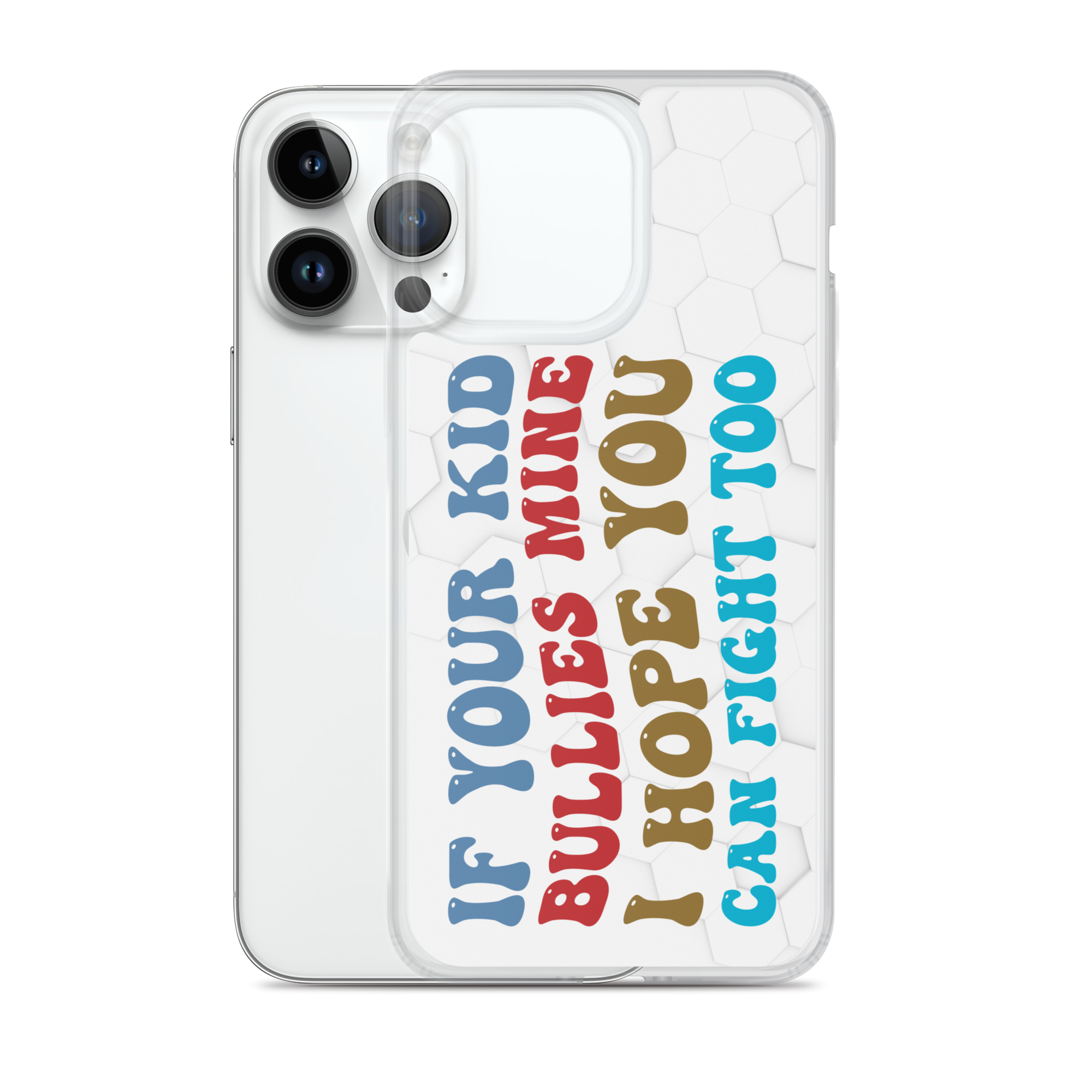 If Your Kid Bullies Mine I Hope You Can Fight Too Clear Case for iPhone®