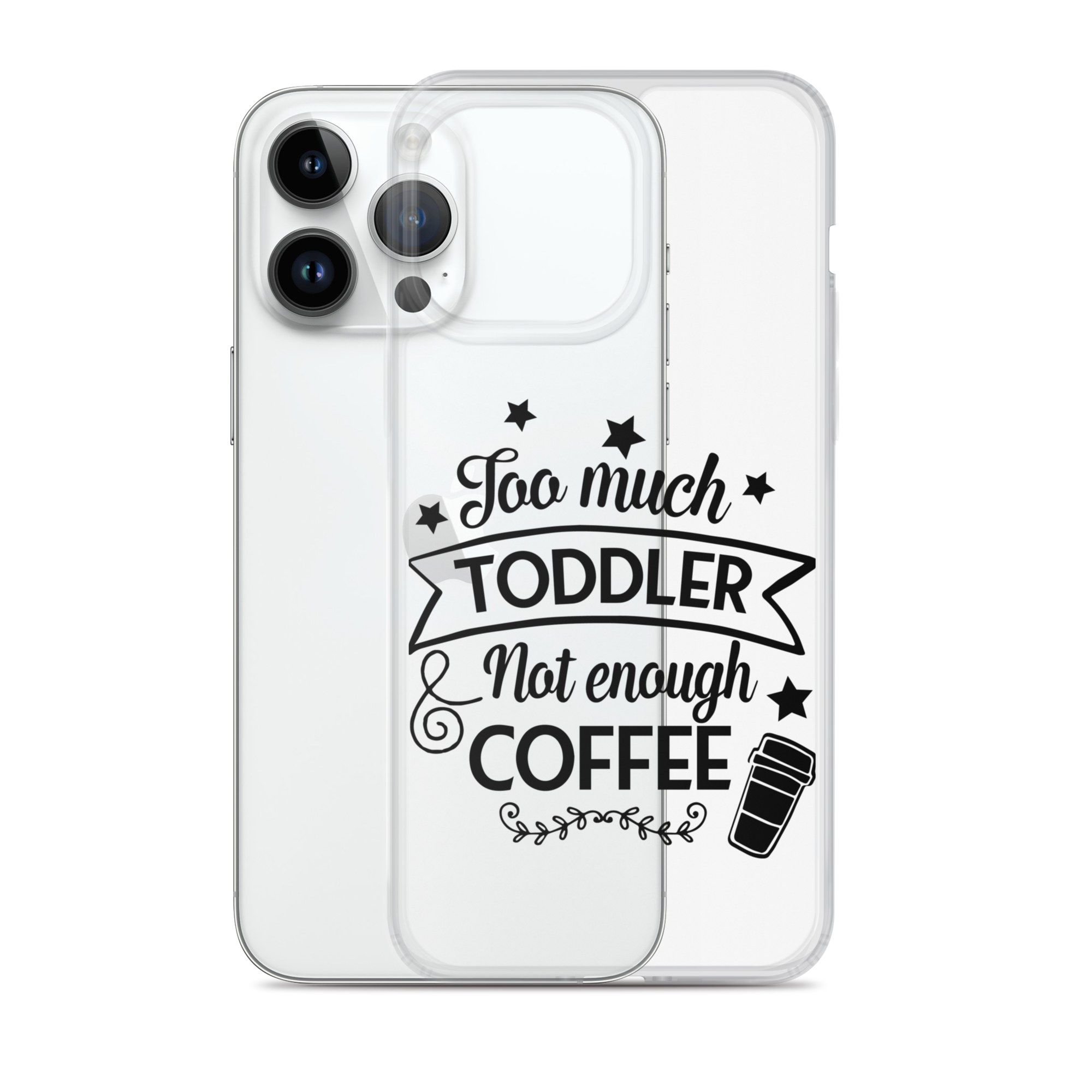 Too Much Toddler Not Enough Coffee Clear Case for iPhone®