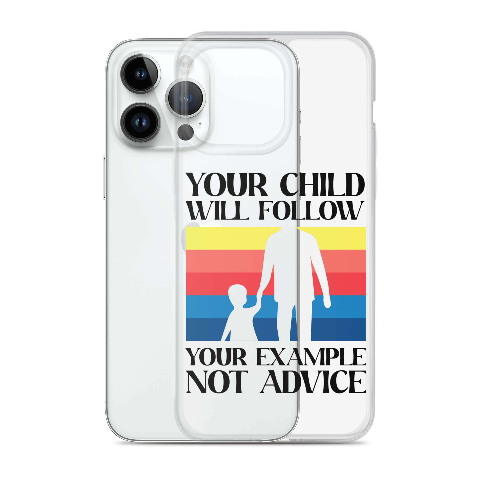 Your Child Will Follow Your Example Not Advice Clear Case for iPhone®