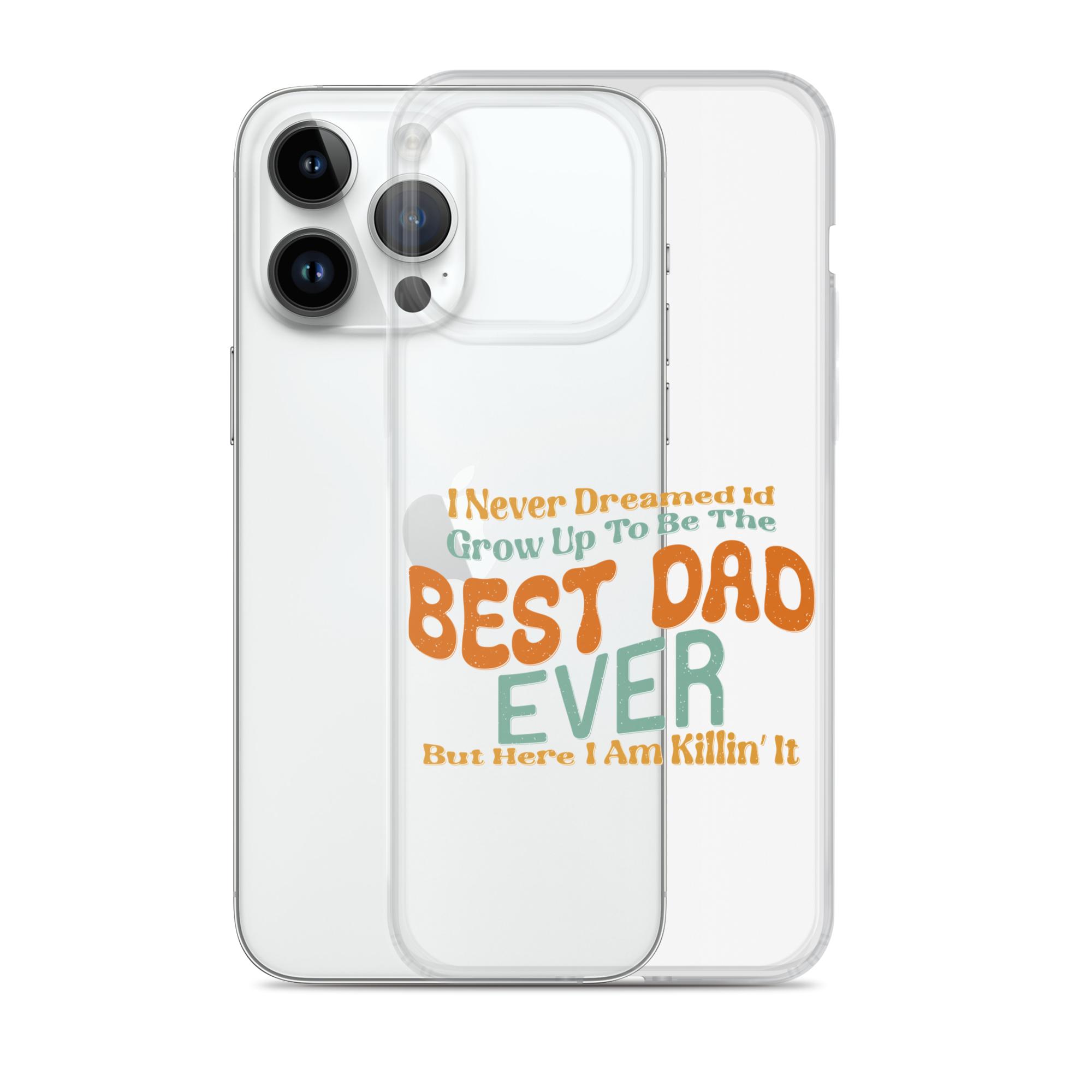 I Never Dreamed I'd Grow Up To Be The Best Dad Ever But Here I'm Killin' It Clear Case for iPhone®