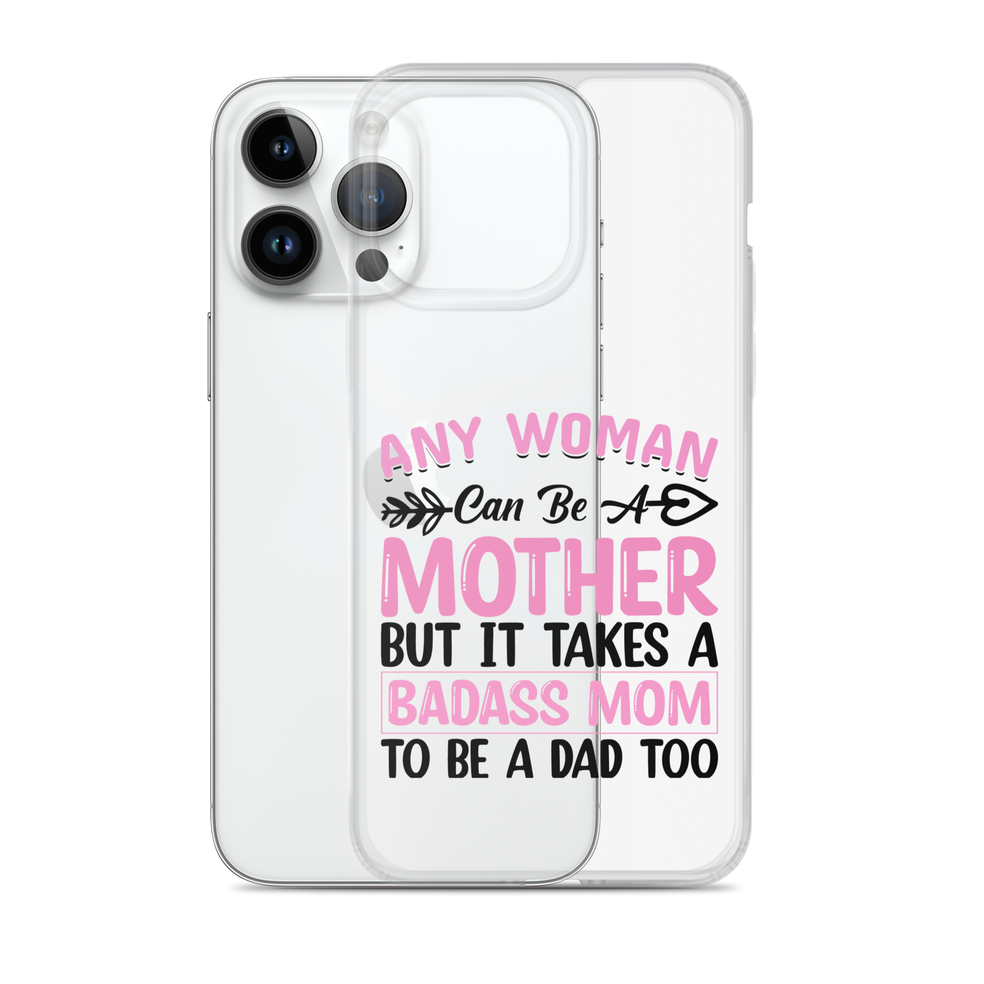 Any Woman Can Be A Mother But It Takes A Badass Mom To Be A Dad Too Clear Case for iPhone®