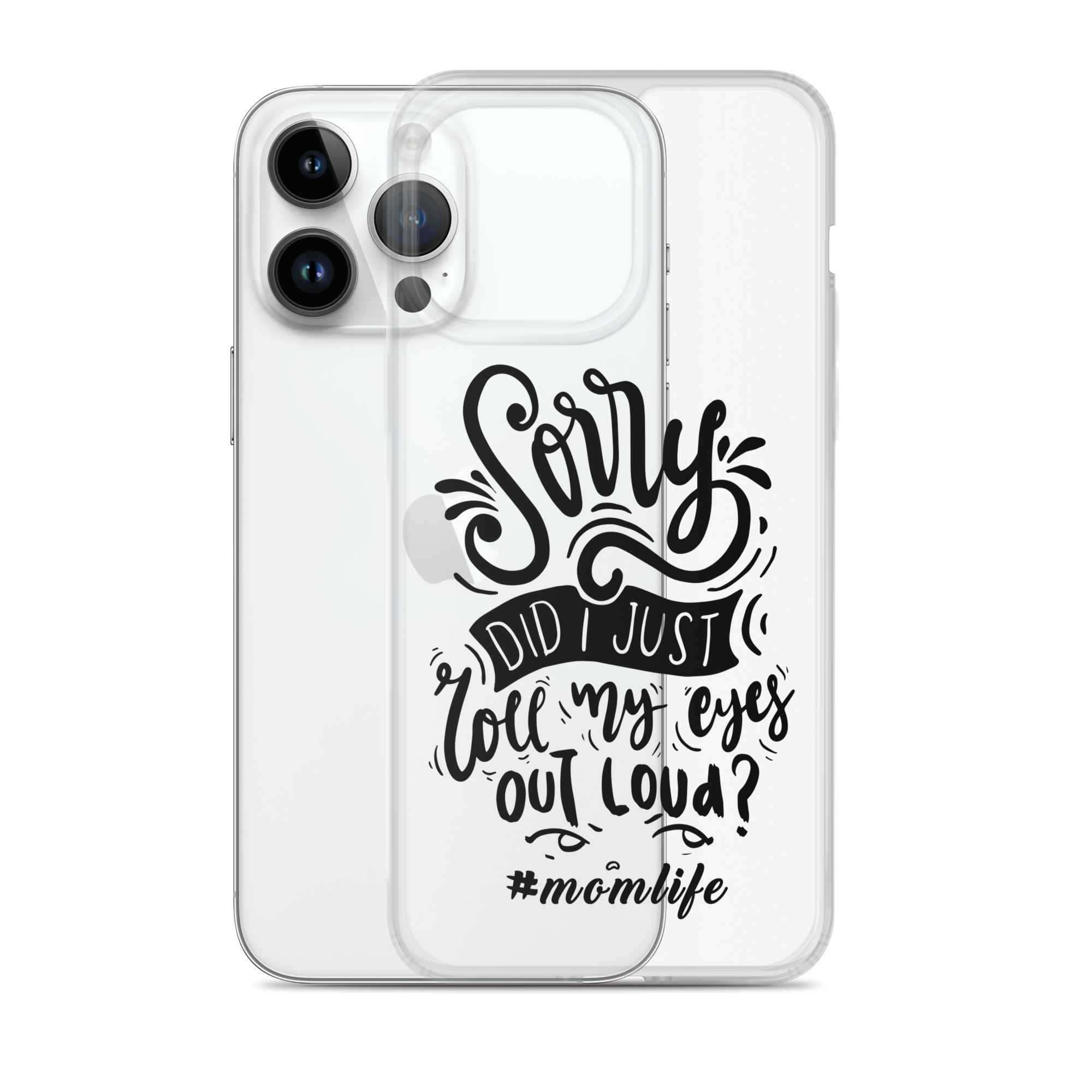 Sorry Did I Just Roll My Eyes Out Loud? #Momlife Clear Case for iPhone®