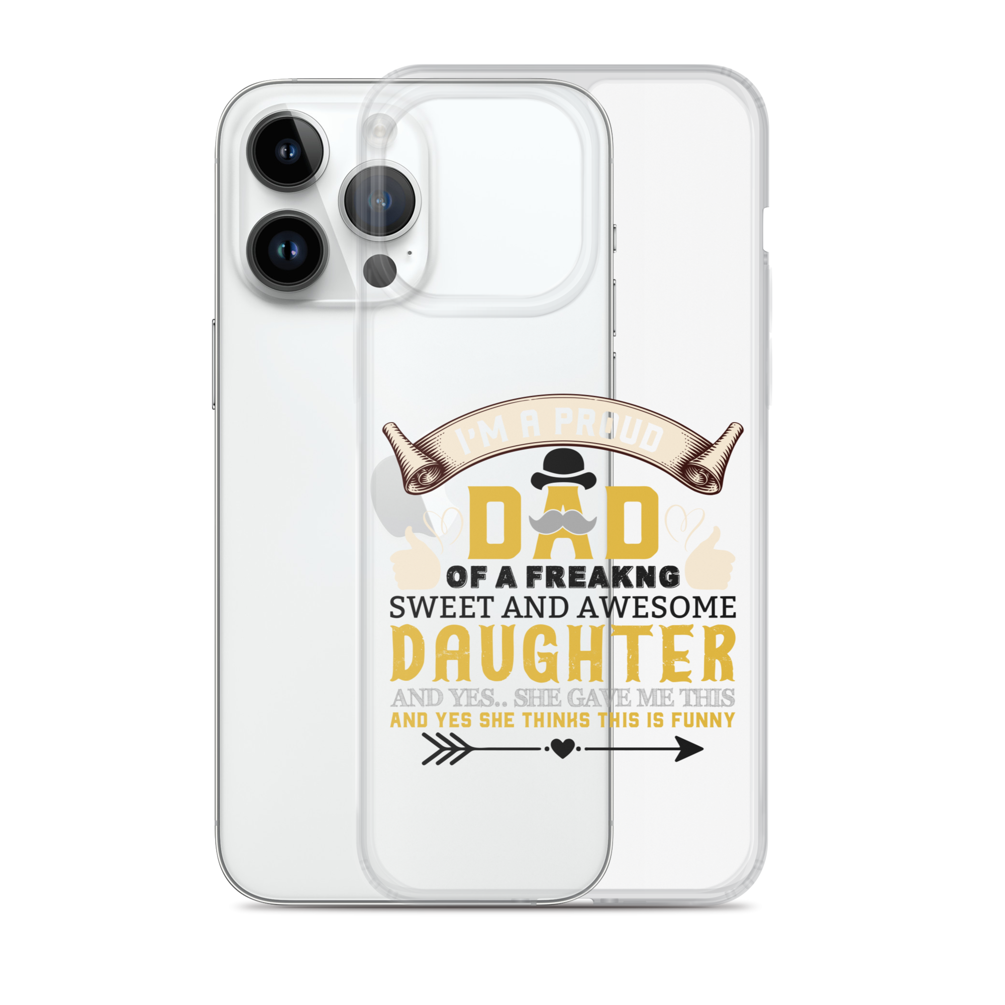 I'm A Proud Dad Of A Freaking Sweet And Awesome Daughter And Yes She Gave Me This And Yes she Thinks This Is Funny Clear Case for iPhone®