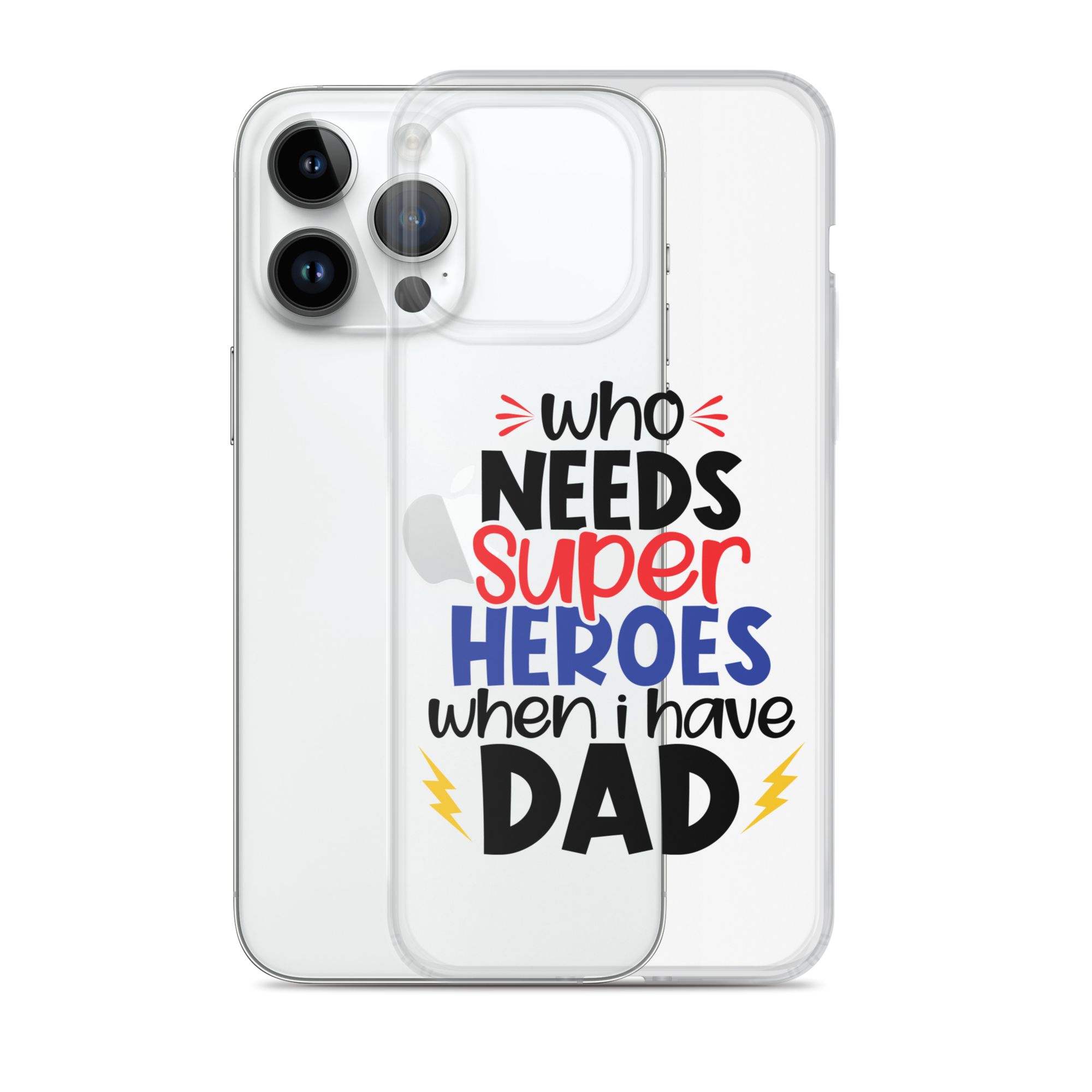 Who Needs Super Heroes When I Have Dad Clear Case for iPhone®