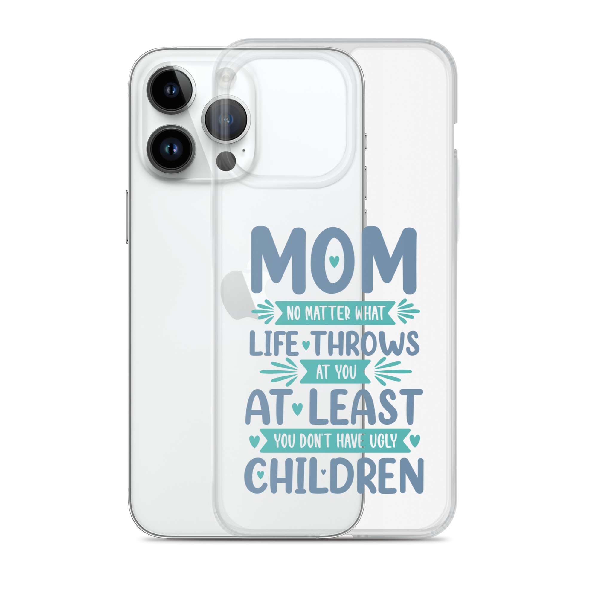 No Matter What Life Throws At You, At Least You Don't Have Ugly Children Clear Case for iPhone®