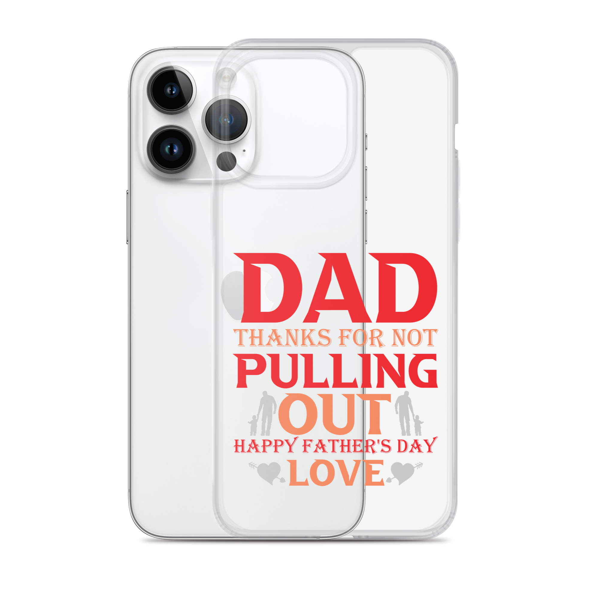 Dad Thanks For Not Pulling Out, Happy Father's Day, Love Clear Case for iPhone®