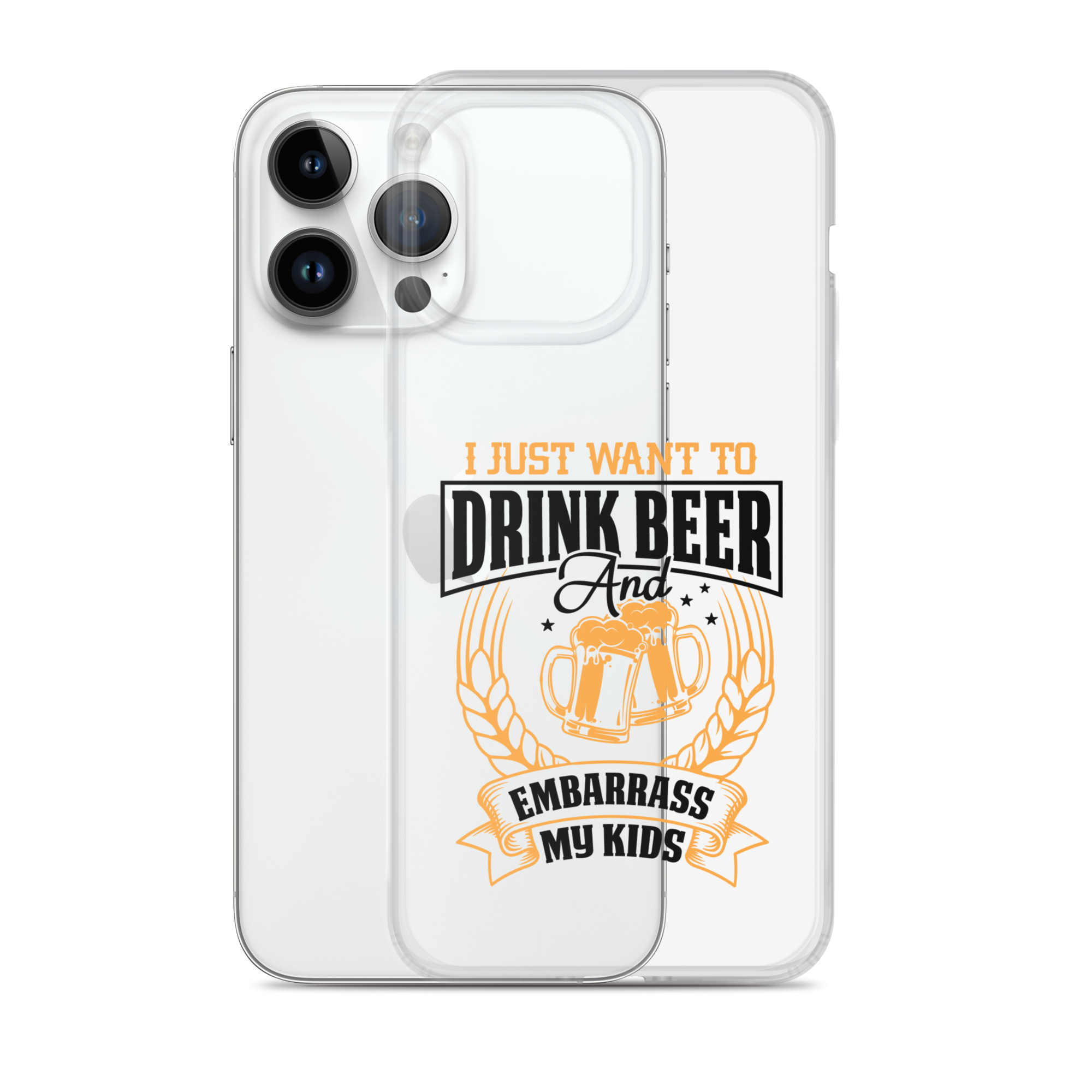 I Just Want To Drink Beer And Embarrass My Kids Clear Case for iPhone®