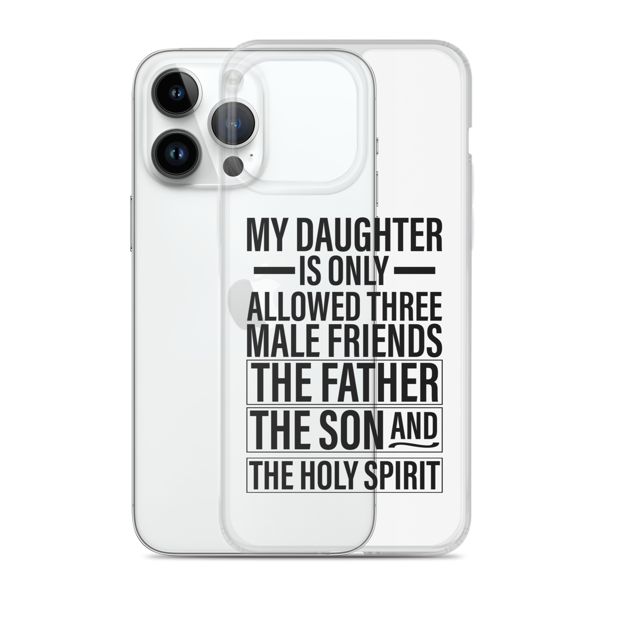 My Daughter Is Only Allowed Three Male Friends: The Father, The Son And The Holy Spirit Clear Case for iPhone®