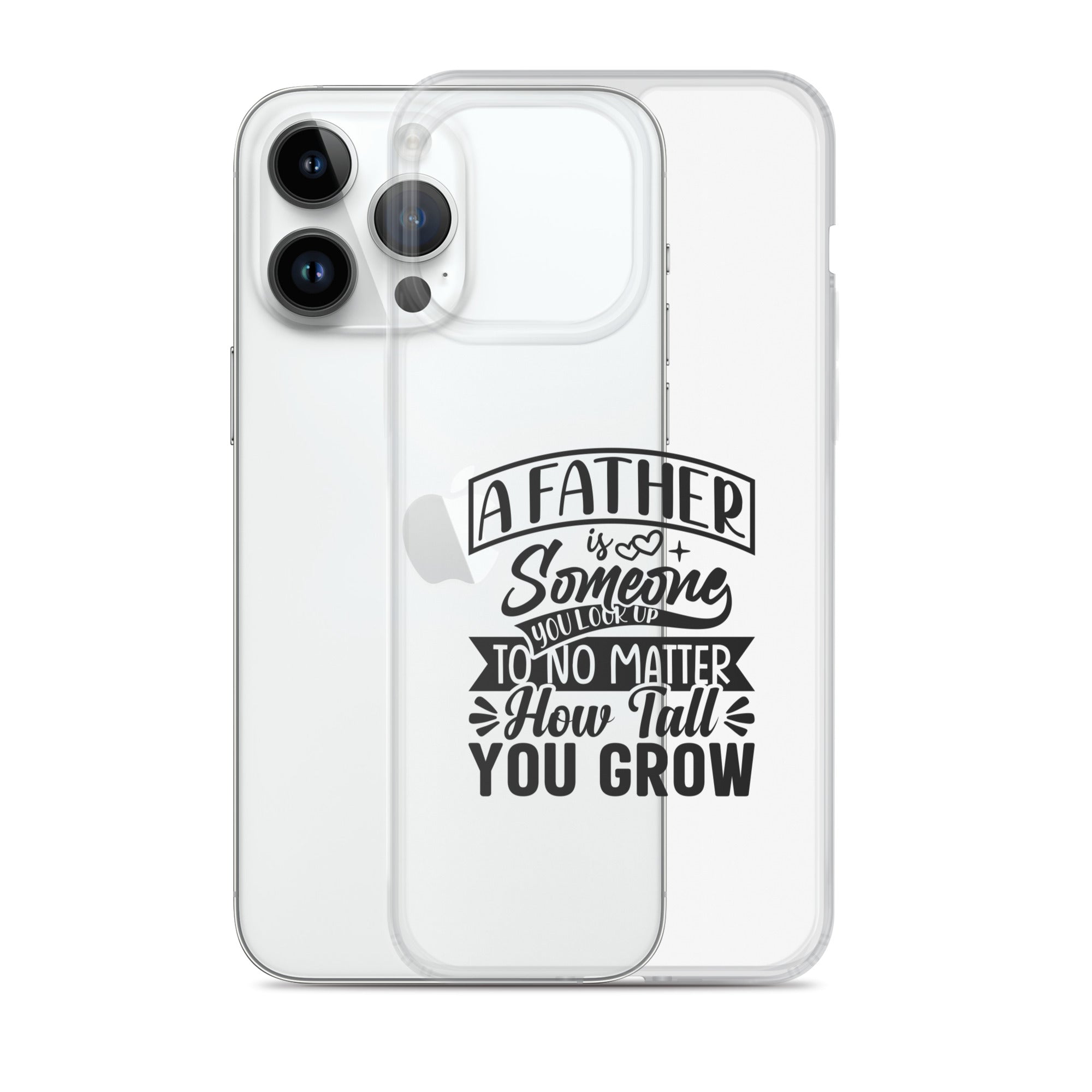 A Father Is Someone You Look Up To No Matter How Tall You Grow Clear Case for iPhone®