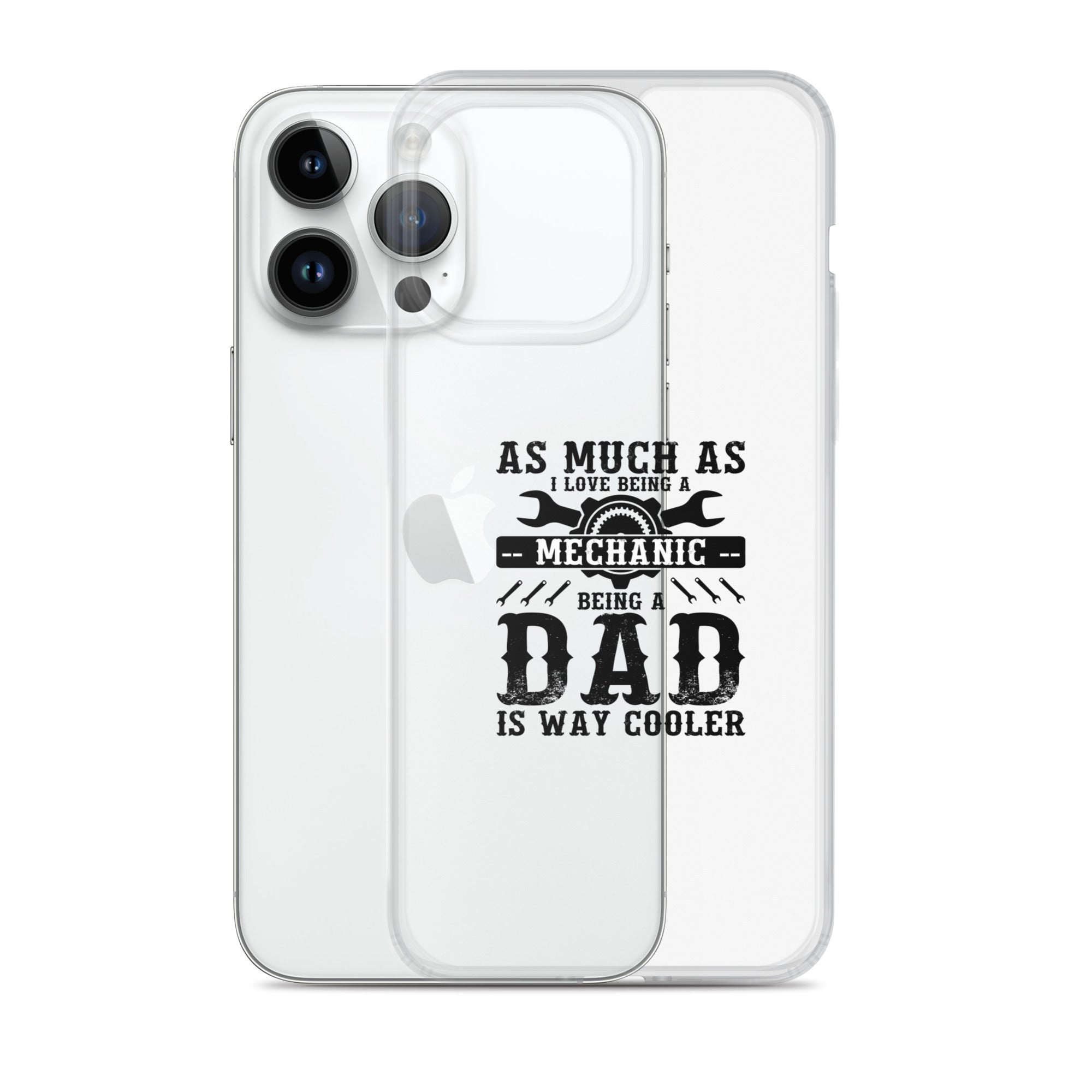 As Much As I Love Begin A Mechanic Begin A Dad Is Way Cooler Clear Case for iPhone®