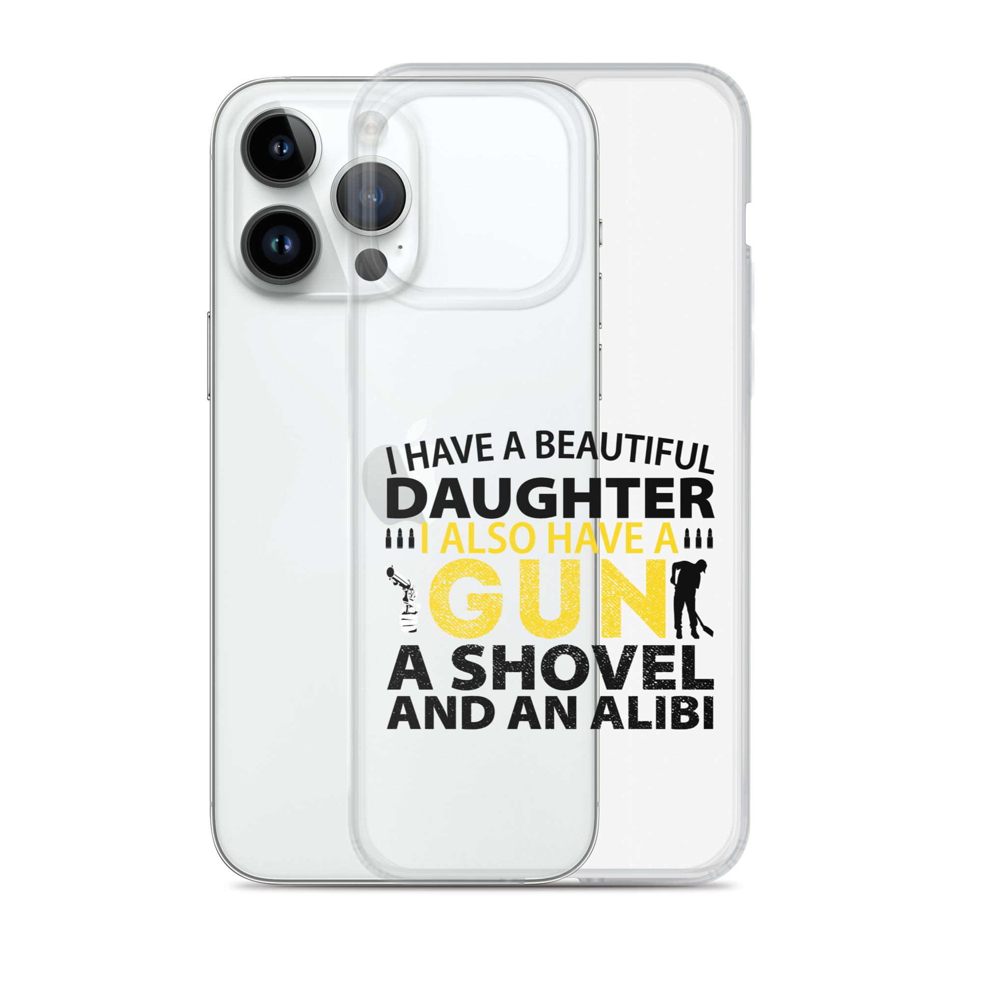 I Have A Beautiful Daughter. I Also Have A Gun, A Shovel, And An Alibi Clear Case for iPhone®