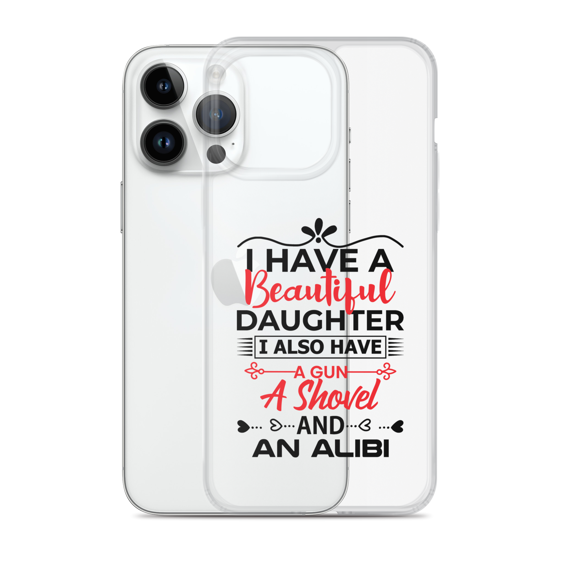 I Have A Beautiful Daughter. I Also Have A Gun, A Shovel, And An Alibi Clear Case for iPhone®