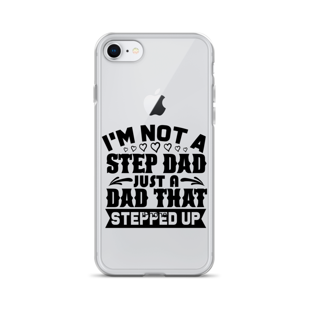 I'm Not A Step Dad Just A Dad That Stepped Up Clear Case for iPhone®