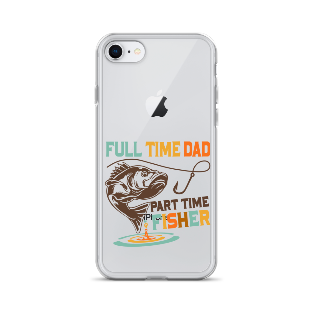 Full Time Dad Part Time Fisher Clear Case for iPhone®