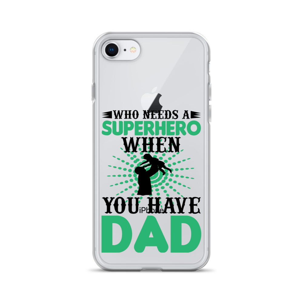 Who Needs A Superhero When You Have Dad Clear Case for iPhone®