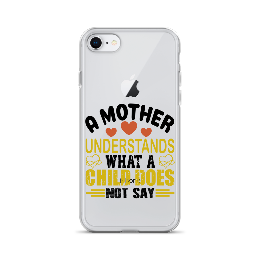 A Mother Understands What A Child Does Not Say Clear Case for iPhone®