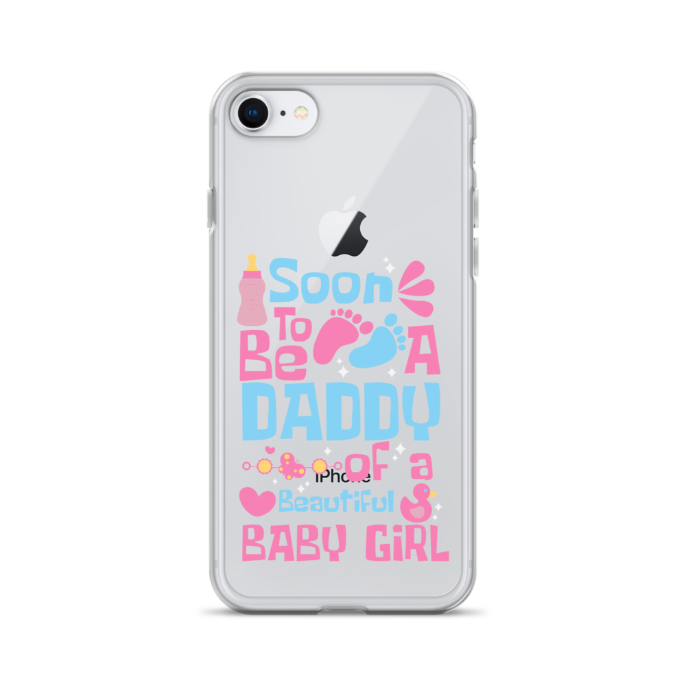 Soon To Be A Daddy Of A Beautiful Baby Girl Clear Case for iPhone®