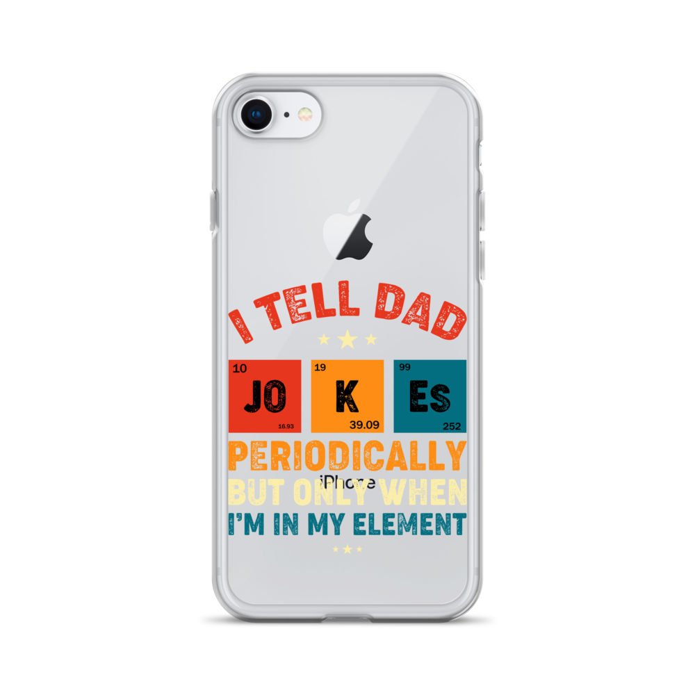 I Tell Dad Jokes Periodically But Only When I'm In My Element Clear Case for iPhone®