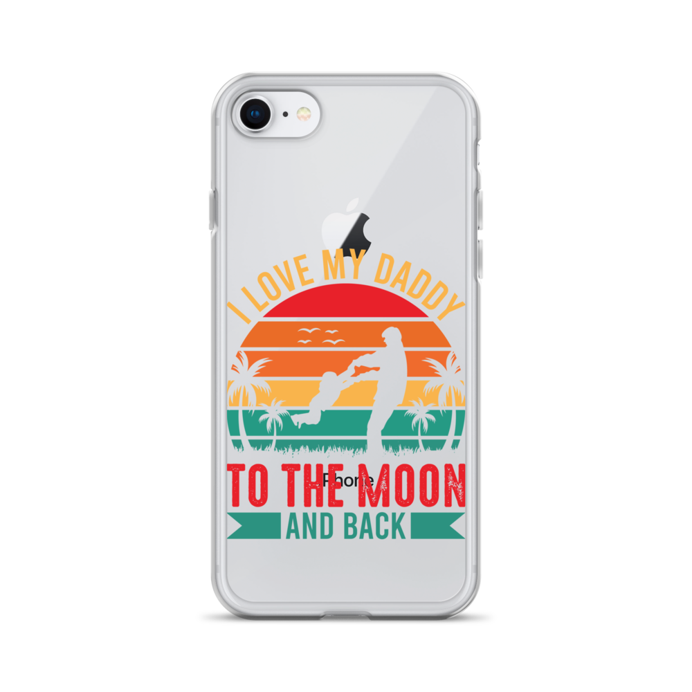 I Love My Daddy To The Moon And Back Clear Case for iPhone®