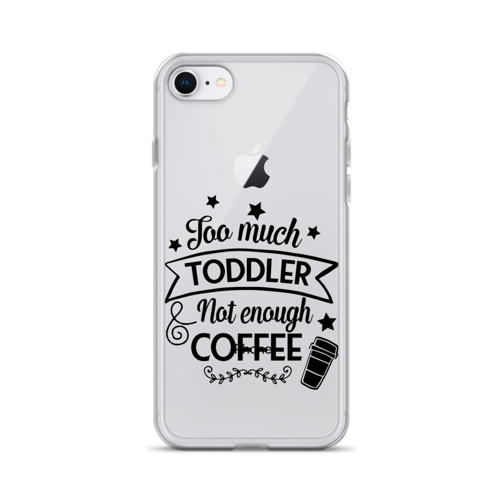 Too Much Toddler Not Enough Coffee Clear Case for iPhone®