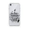 Too Much Toddler Not Enough Coffee Clear Case for iPhone®