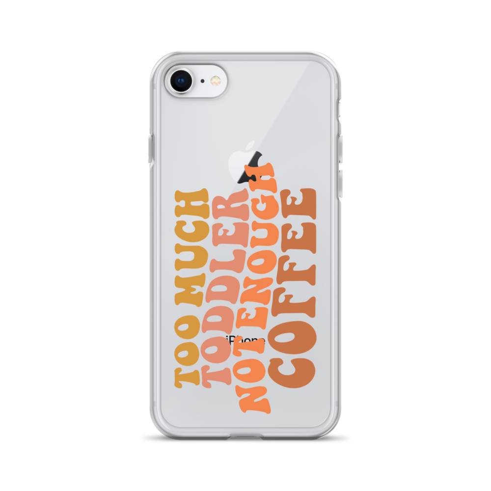 Too Much Toddler Not Enough Coffee Clear Case for iPhone®