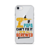 If Papa Can't Fix It We're All Screwed Clear Case for iPhone®