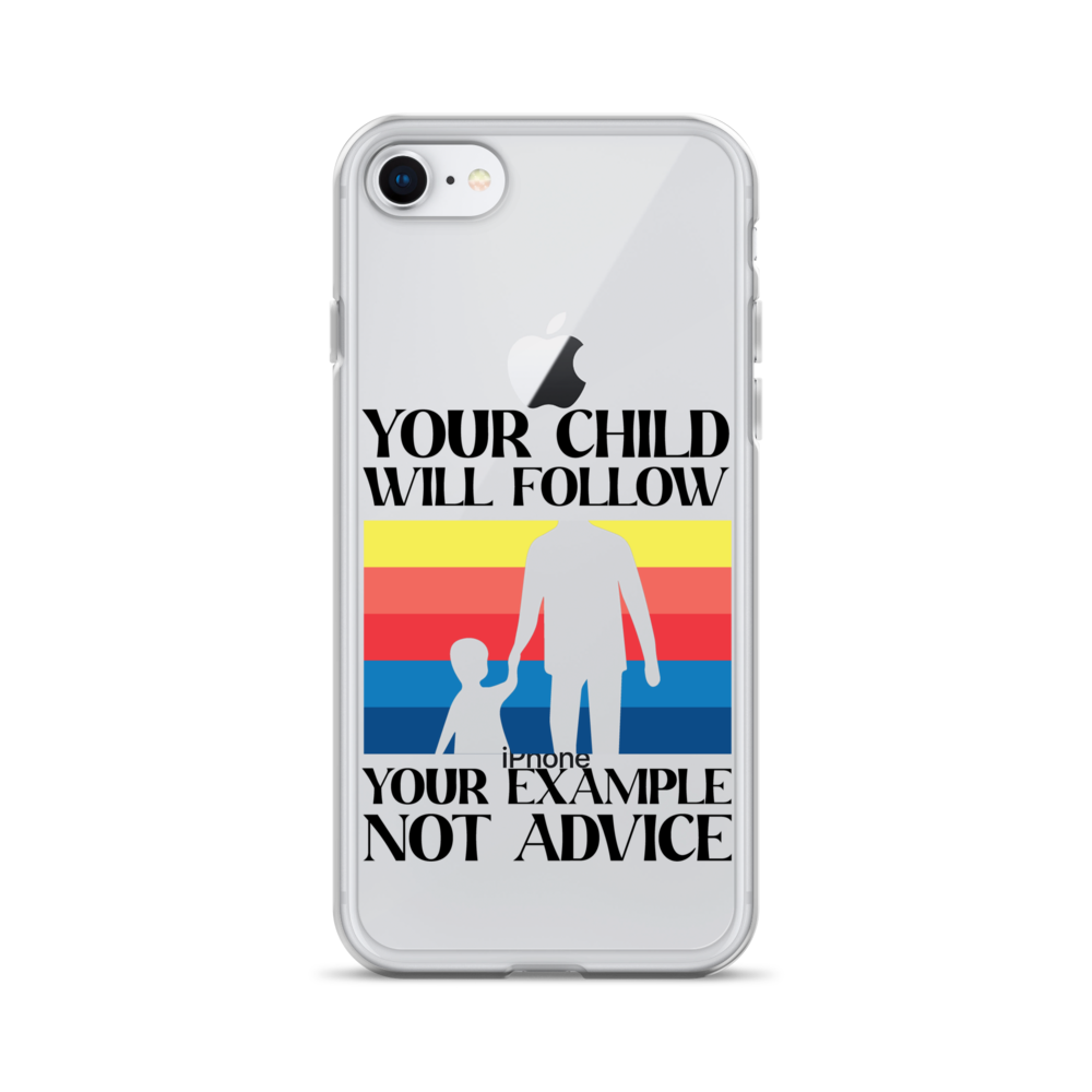 Your Child Will Follow Your Example Not Advice Clear Case for iPhone®