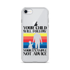 Your Child Will Follow Your Example Not Advice Clear Case for iPhone®