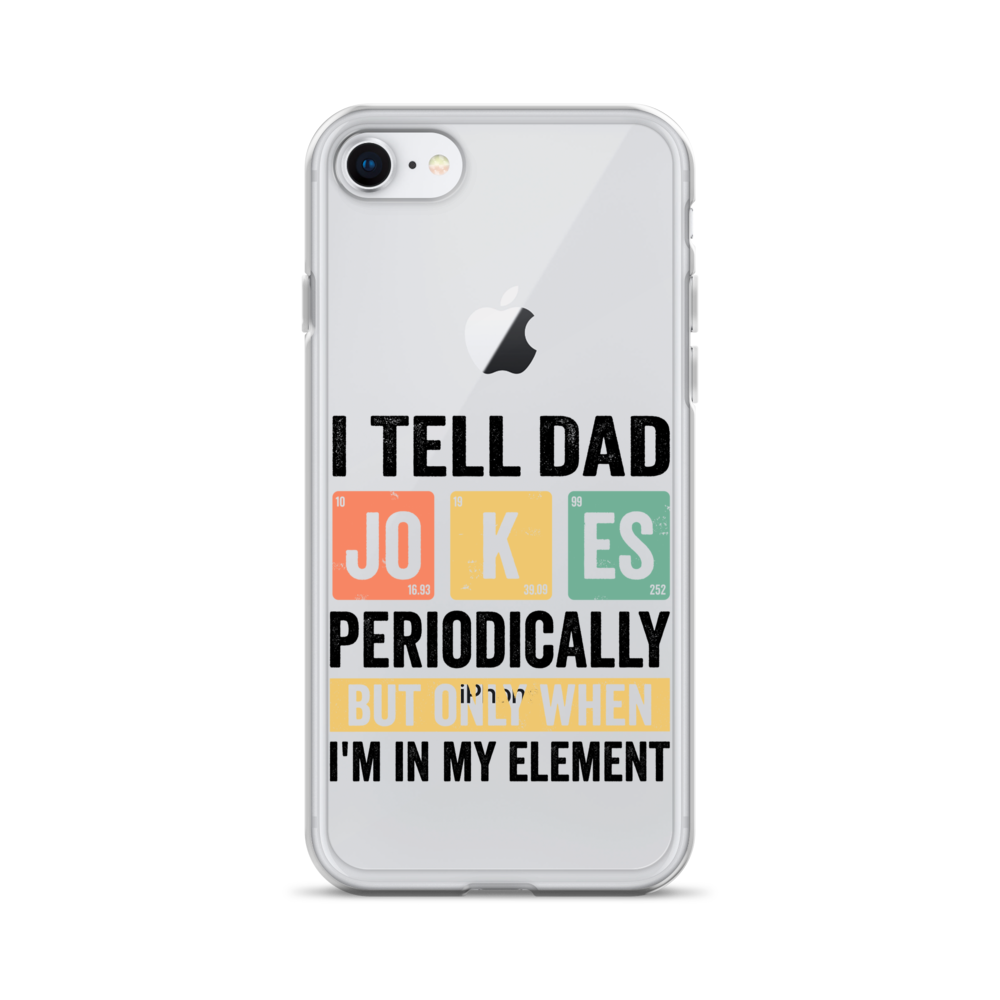 I Tell Dad Jokes Periodically When I'm In My Element Clear Case for iPhone®