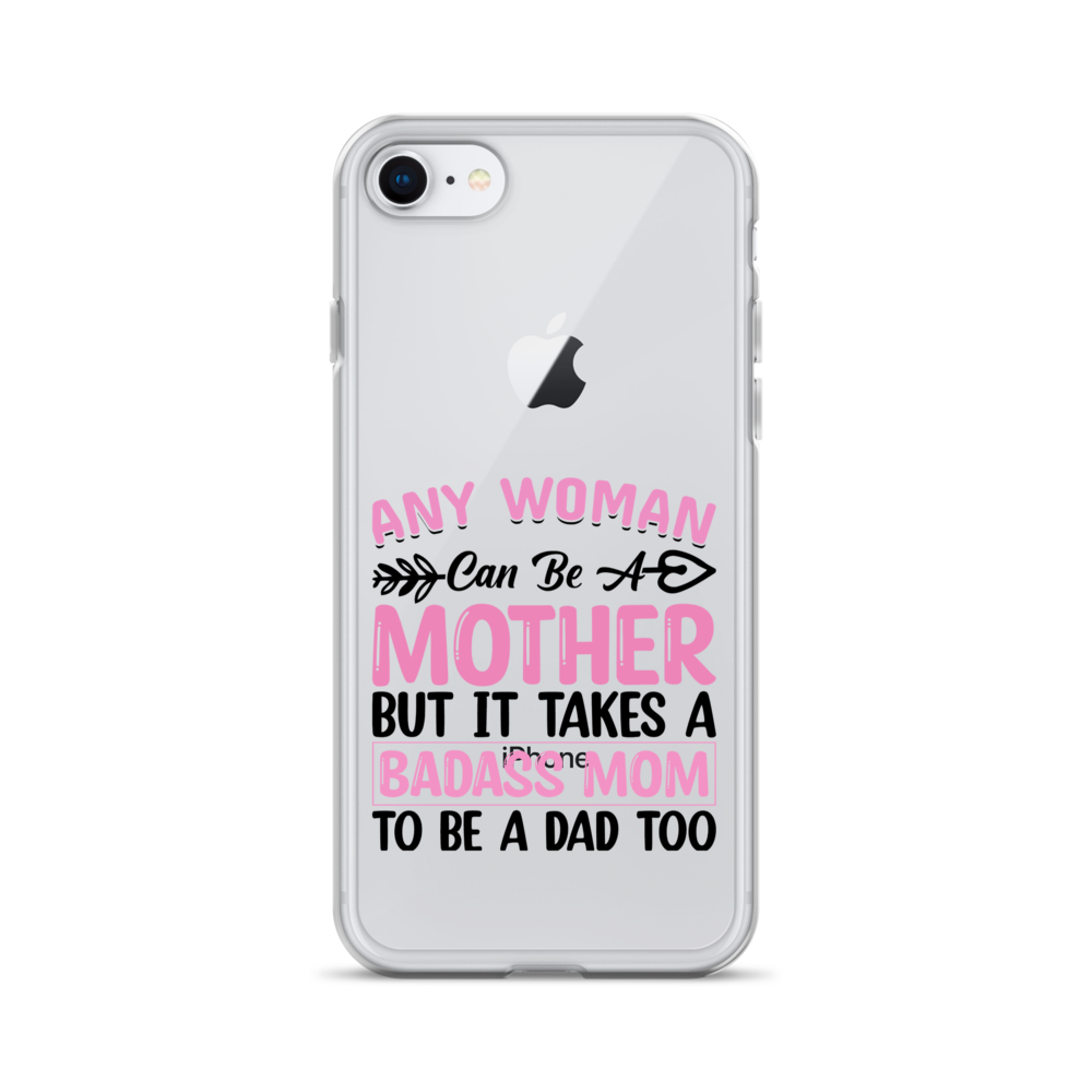 Any Woman Can Be A Mother But It Takes A Badass Mom To Be A Dad Too Clear Case for iPhone®