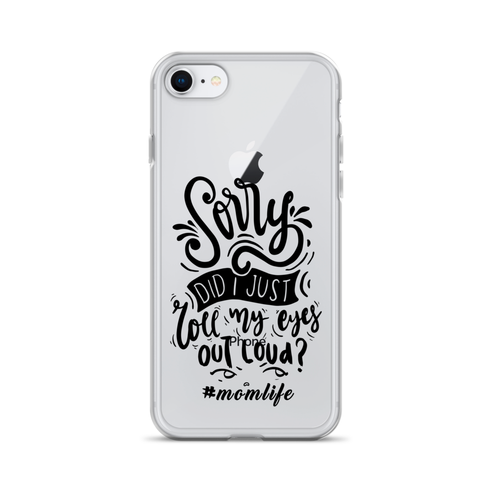 Sorry Did I Just Roll My Eyes Out Loud? #Momlife Clear Case for iPhone®