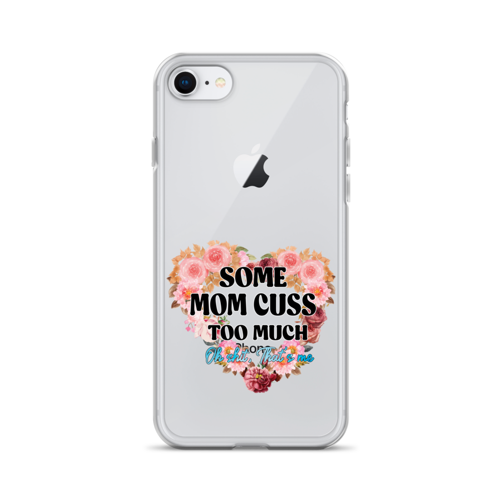 Some Mom Cuss Too Much. Oh Shit, That's Me Clear Case for iPhone®