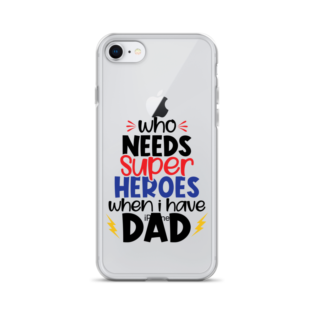 Who Needs Super Heroes When I Have Dad Clear Case for iPhone®