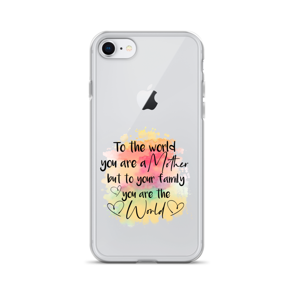 To The World You Are A Mother But To Your Family You Are The World Clear Case for iPhone®