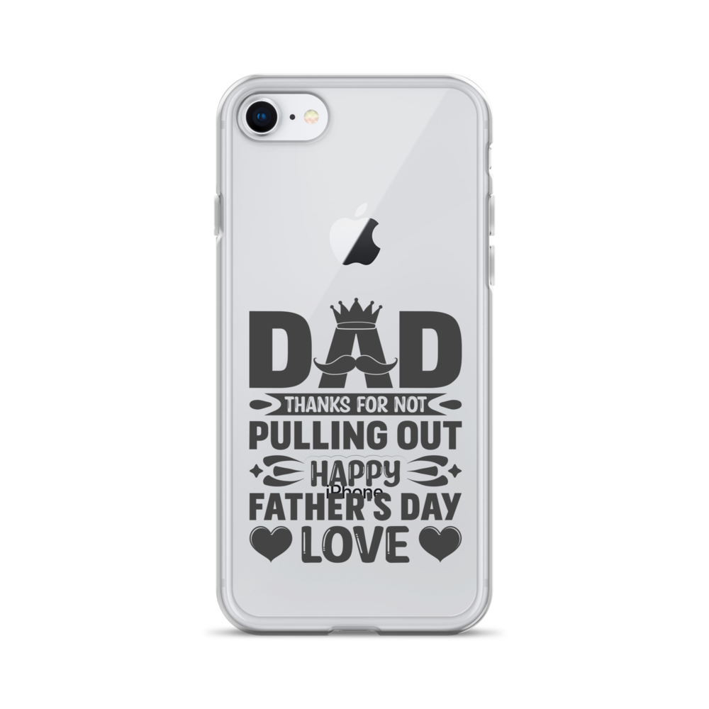 Dad Thanks For Not Pulling Out, Happy Father's Day, Love Clear Case for iPhone®