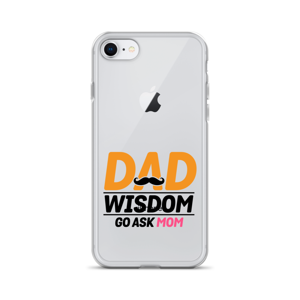 Dad Wisdom Go Ask Mom Clear Case for iPhone®