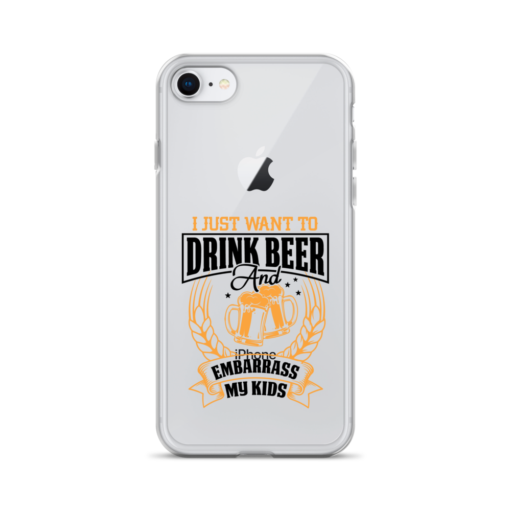 I Just Want To Drink Beer And Embarrass My Kids Clear Case for iPhone®