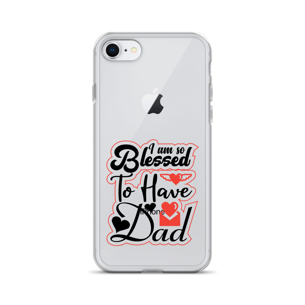 I Am So Blessed To Have Dad Clear Case for iPhone®