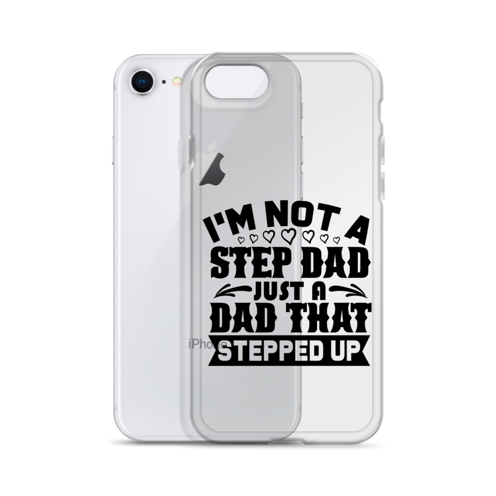 I'm Not A Step Dad Just A Dad That Stepped Up Clear Case for iPhone®