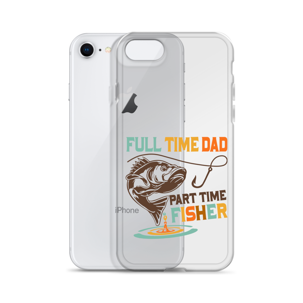 Full Time Dad Part Time Fisher Clear Case for iPhone®