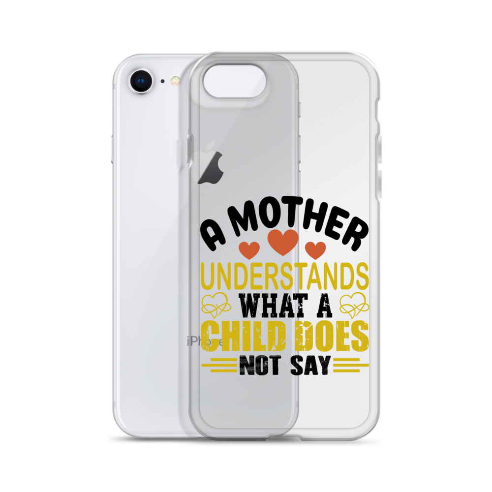 A Mother Understands What A Child Does Not Say Clear Case for iPhone®