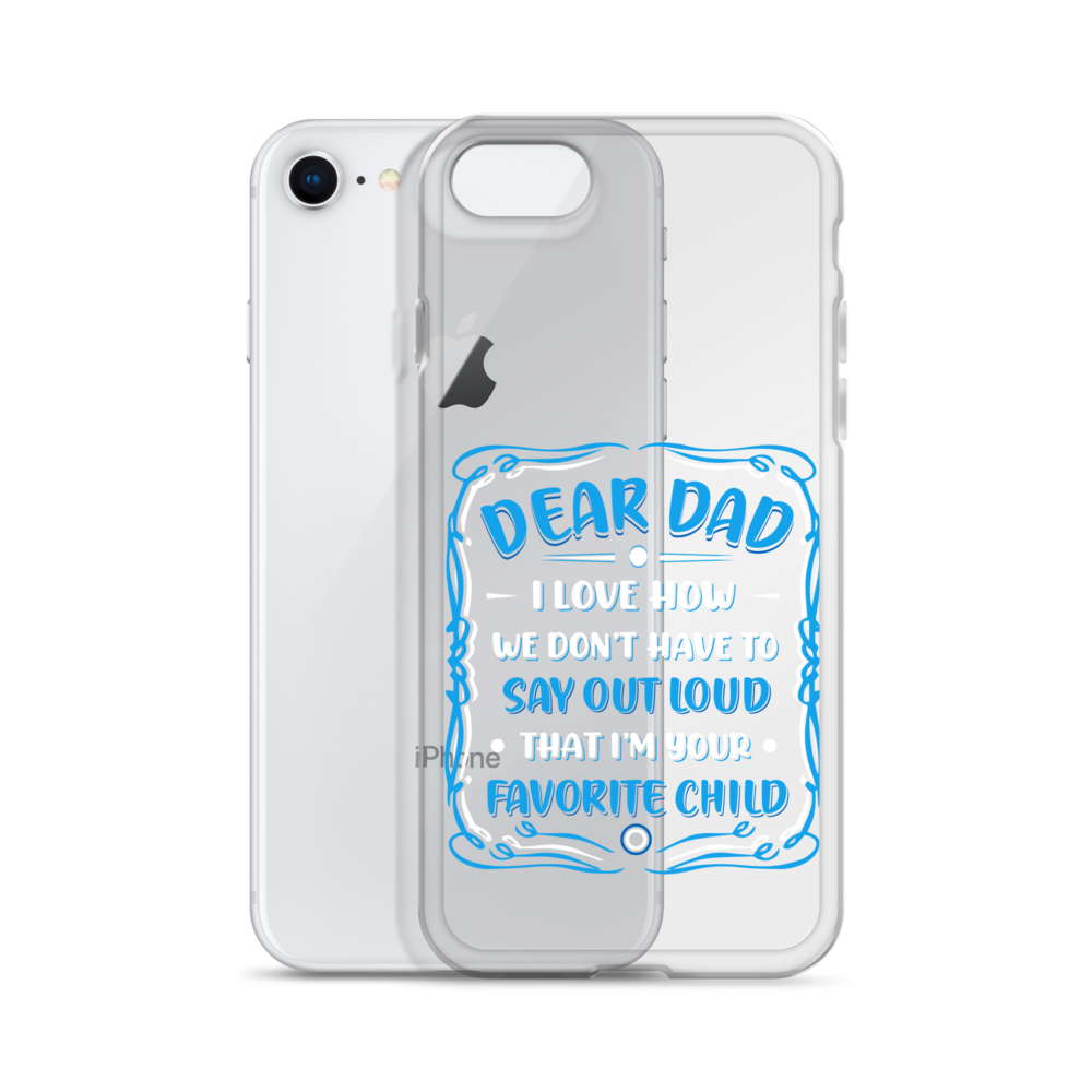 Dear Dad I Love How We Don't Have To Say Out Loud That I'm Your Favorite Child Clear Case for iPhone®