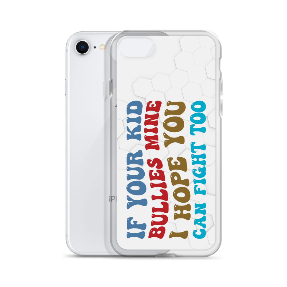 If Your Kid Bullies Mine I Hope You Can Fight Too Clear Case for iPhone®